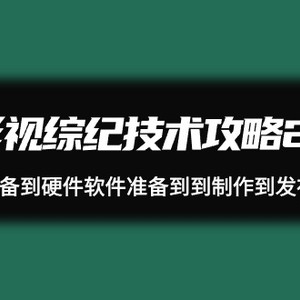影视 综纪技术攻略2.0：从账号准备到硬件软件准备到到制作到发布（26节）