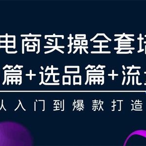 抖店电商实操全套培训课：基础篇+选品篇+流量篇，从入门到爆款打造