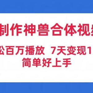 AI制作神兽合体视频，轻松百万播放，七天变现1万+简单好上手（工具+素材）