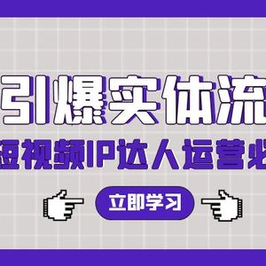 7天引爆实体流量，老板直播短视频IP达人运营必学实操课（56节高清无水印）