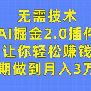 无需技术，AI掘金2.0插件让你轻松赚钱，短期做到月入3万！