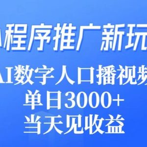 小程序推广新玩法，AI数字人口播视频，单日3000+，当天见收益