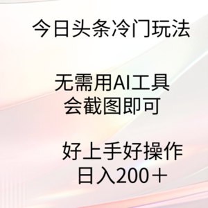 今日头条冷门玩法，无需用AI工具，会截图即可。门槛低好操作好上手，日…