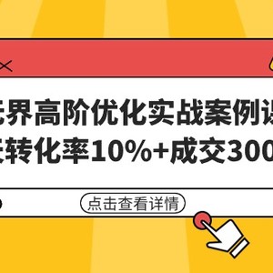 无界高阶优化实战案例课，30天转化率10%+成交3000单（8节课）