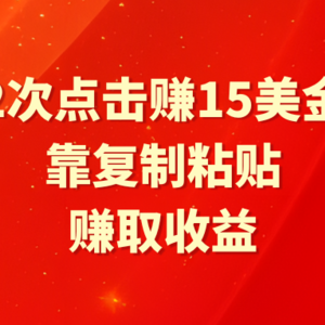 靠2次点击赚15美金，复制粘贴就能赚取收益