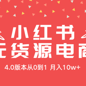 小红书无货源新电商4.0版本从0到1月入10w+