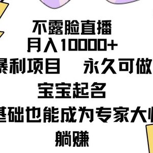 不露脸直播，月入10000+暴利项目，永久可做，宝宝起名（详细教程+软件）