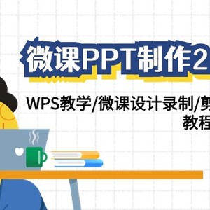 微课PPT制作-2.0新版：WPS教学/微课设计录制/剪映后期美化/教程+工具+素材