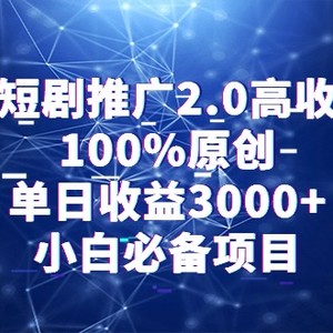 视频号短剧推广2.0高收益玩法，100%原创，单日收益3000+，小白必备项目