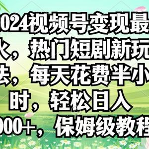 2024视频号变现最火，热门短剧新玩法，每天花费半小时，轻松日入2000+，…