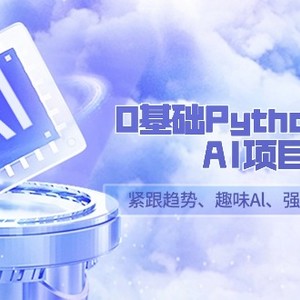 0基础Python趣味-AI项目，紧跟趋势、趣味Al、强化编程能力（13节课）