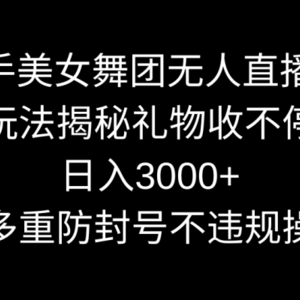 快手美女舞团无人直播5.0玩法揭秘，礼物收不停，日入3000+，内附多重防…