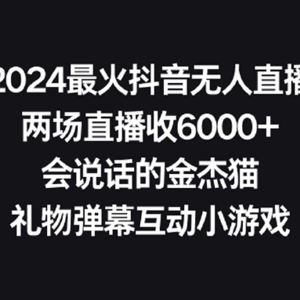 2024最火抖音无人直播，两场直播收6000+会说话的金杰猫 礼物弹幕互动小游戏