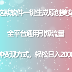 用这款软件一键生成原创美女视频 全平台通用引爆流量 多种变现 日入2000＋