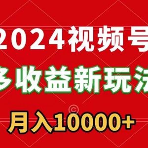 2024视频号多收益新玩法，每天5分钟，月入1w+，新手小白都能简单上手