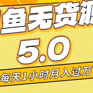 每天一小时，月入1w+，咸鱼无货源全新5.0版本，简单易上手，小白，宝妈…