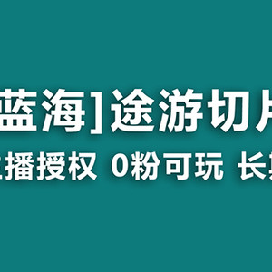 抖音途游切片，龙年第一个蓝海项目，提供授权和素材，长期稳定，月入过万