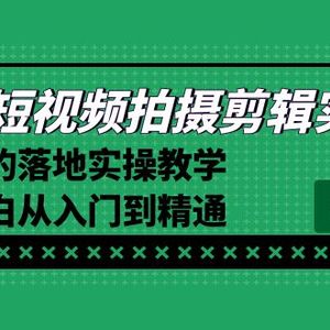 2024短视频拍摄剪辑实操篇，学就会的落地实操教学，基础小白从入门到精通