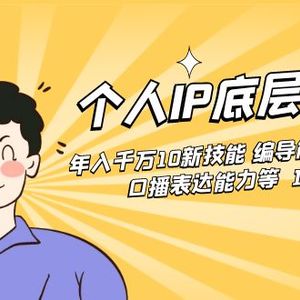 个人IP底层逻辑课：年入千万10新技能 编导能力/拍剪能力/口播表达能力等…