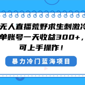 快手半无人直播荒野求生刺激冷门玩法，实测单账号一天收益300+，小白也…