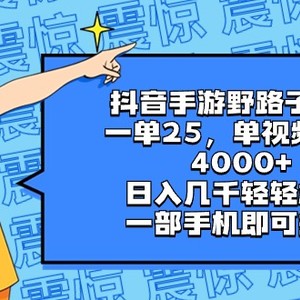 抖音手游野路子玩法，一单25，单视频收益4000+，日入几千轻轻松松，一部…