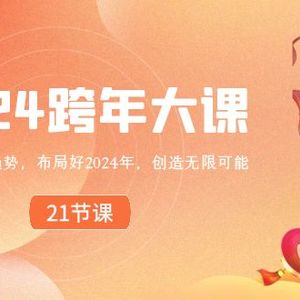 2024 跨年大课，带你洞察趋势，布局好2024年，创造无限可能