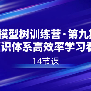 模型树特训营·第九期，做知识体系高效率学习看这个（14节课）