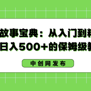 抖音故事宝典：从入门到精通，小白日入500+的保姆级教程！