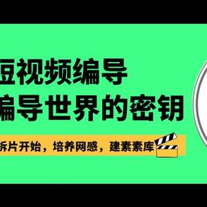 短视频-编导进入编导世界的密钥，入门从拆片开始，培养网感，建素素库