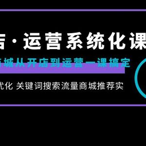 抖店·运营系统化课程：抖音商城从开店到运营一课搞定，商品卡优化 关键…