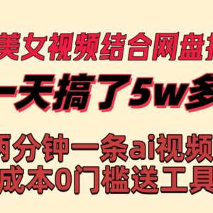 快手美女视频结合网盘拉新，一天搞了50000 两分钟一条Ai原创视频，0成…