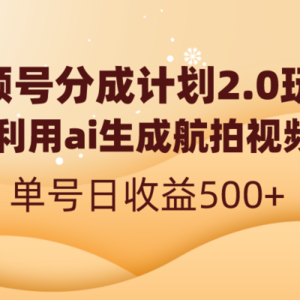 视频号分成计划2.0，利用ai生成航拍视频，单号日收益500+