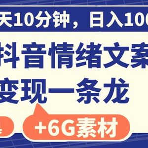 每天10分钟，日入100+，最新抖音情绪文案视频变现一条龙（附6G素材及软件）