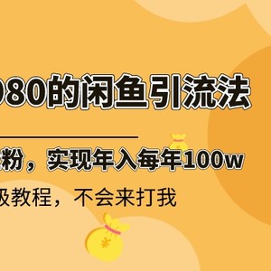 外面收费6980闲鱼引流法，日引200+创业粉，每天稳定2000+收益，保姆级教程