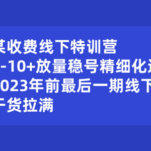 某收费线下特训营：0-10+放量稳号精细化运营，2023年前最后一期线下课，…