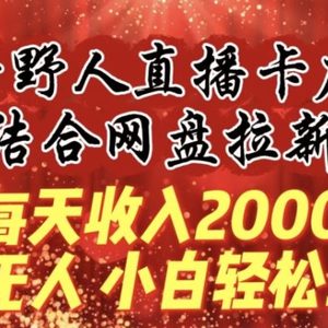 每天收入2000+，抖音野人直播卡广场，结合网盘拉新，纯无人，小白轻松上手