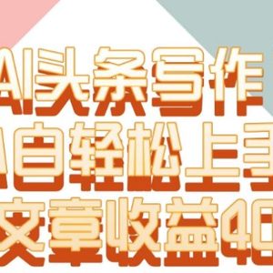 单片文章收益4000+！AI头条写作，小白轻松上手