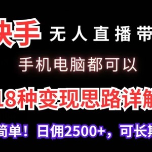 快手无人直播带货，手机电脑都可以，18种变现思路详解，搭建简单日佣2500+