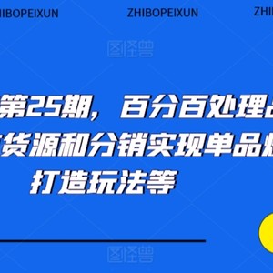 抖音小店第25期，百分百处理品退技术，有货源和分销实现单品爆款打造玩法等