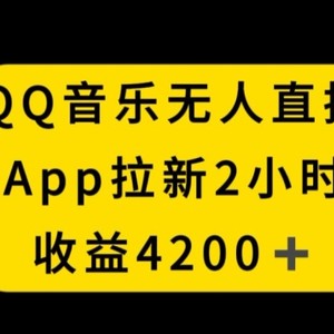 QQ音乐无人直播APP拉新，2小时收入4200，不封号新玩法