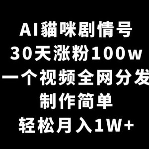 AI貓咪剧情号，30天涨粉100w，制作简单，一个视频全网分发，轻松月入1W+