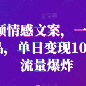 短视频情感文案，一分钟一条作品，单日变现1000＋，流量爆炸