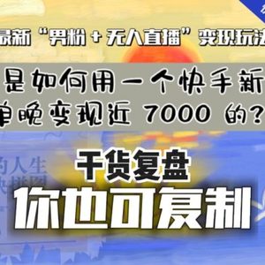 【纯干货复盘】我是如何用一个快手新号单晚变现近 7000 的？最新“男粉+无人直播”变现玩法