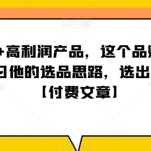 ‮单客‬价+高利润产品，这个品‮了赚‬十来万，‮习学‬他‮选的‬品思路，‮出选‬暴‮产利‬品【付费文章】