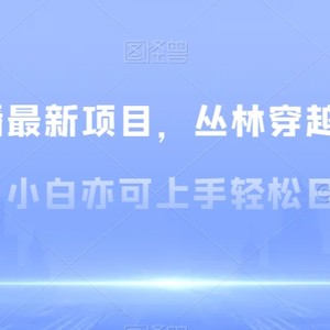 无人直播最新项目，丛林穿越玩法保姆级教学，小白亦可上手轻松日入1600+【揭秘】