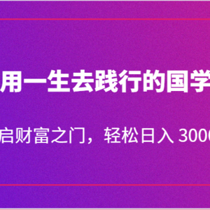 值得用一生去践行的国学项目，开启财富之门，轻松日入 3000+