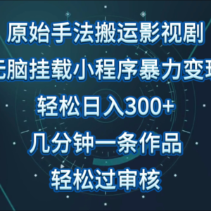 原始手法影视剧无脑搬运，单日收入300+，操作简单，几分钟生成一条视频，轻松过审核