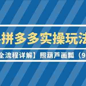 2024拼多多实操玩法合集【0-1全流程详解】照葫芦画瓢（9节课）