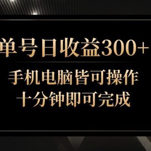 单号日收益300+，全天24小时操作，单号十分钟即可完成，秒上手！