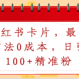 小红书卡片，最新方法0成本，日引100+精准粉